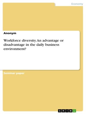 cover image of Workforce diversity. an advantage or disadvantage in the daily business environment?